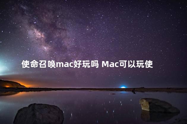 使命召唤mac好玩吗 Mac可以玩使命召唤16